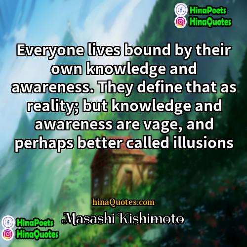 Masashi Kishimoto Quotes | Everyone lives bound by their own knowledge